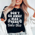 Don't Go Away Mad Here Take This Tee - WonderingCloth