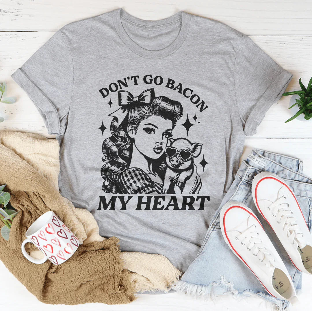 Don't Go Bacon My Heart Tee - WonderingCloth