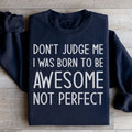 Don't Judge Me I Was Born To Be Awesome Not Perfect Sweatshirt - WonderingCloth