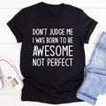 Don't Judge Me I Was Born To Be Awesome Not Perfect Tee - WonderingCloth