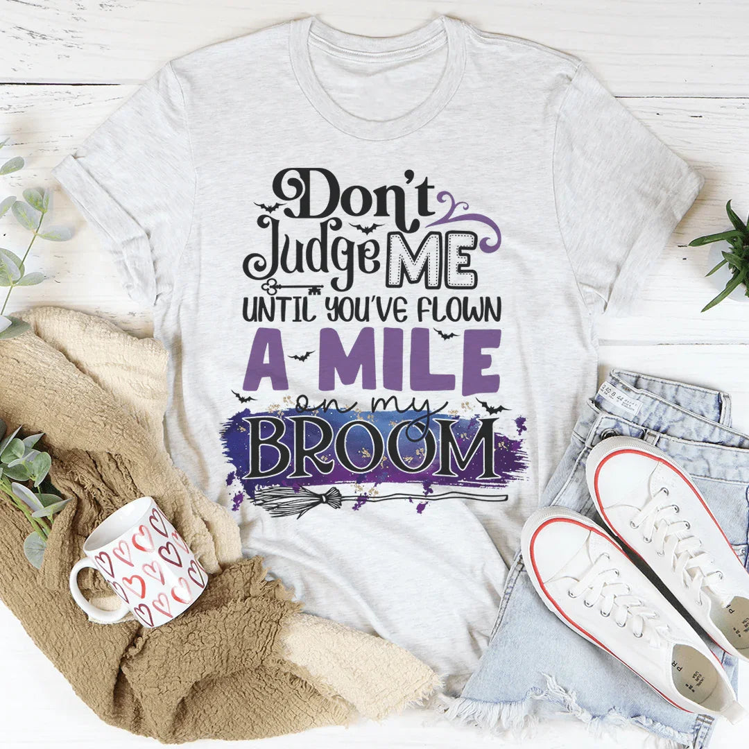 Don't Judge Me Until You've Flown A Mile On My Broom Tee - WonderingCloth