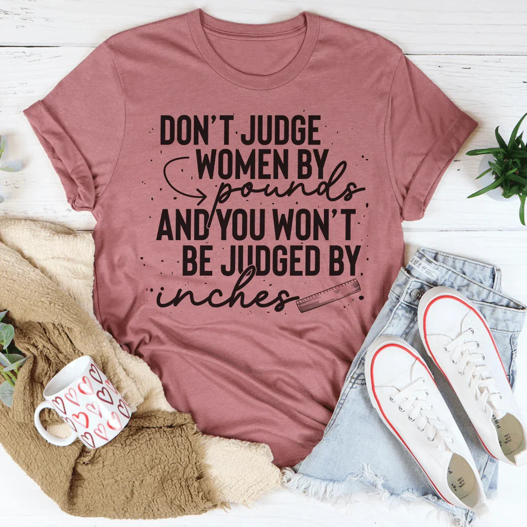 Don't Judge Women By Pounds And You Won't Be Judged By Inches Tee - WonderingCloth