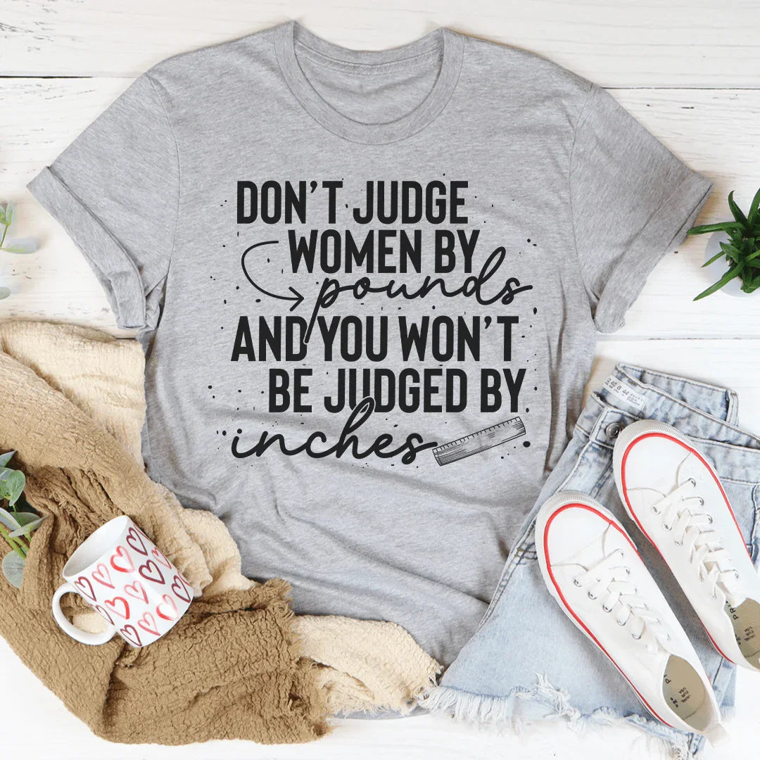 Don't Judge Women By Pounds And You Won't Be Judged By Inches Tee - WonderingCloth