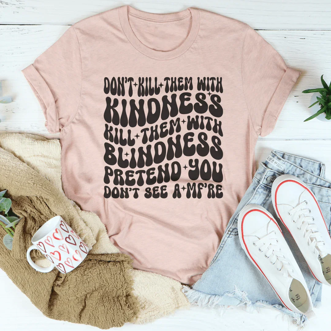 Don’t kill Them With Kindness Kill Them With Blindness Tee - WonderingCloth