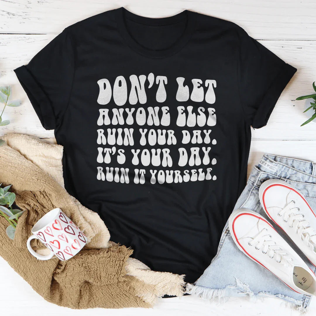 Don't Let Anyone Else Ruin Your Day Tee - WonderingCloth