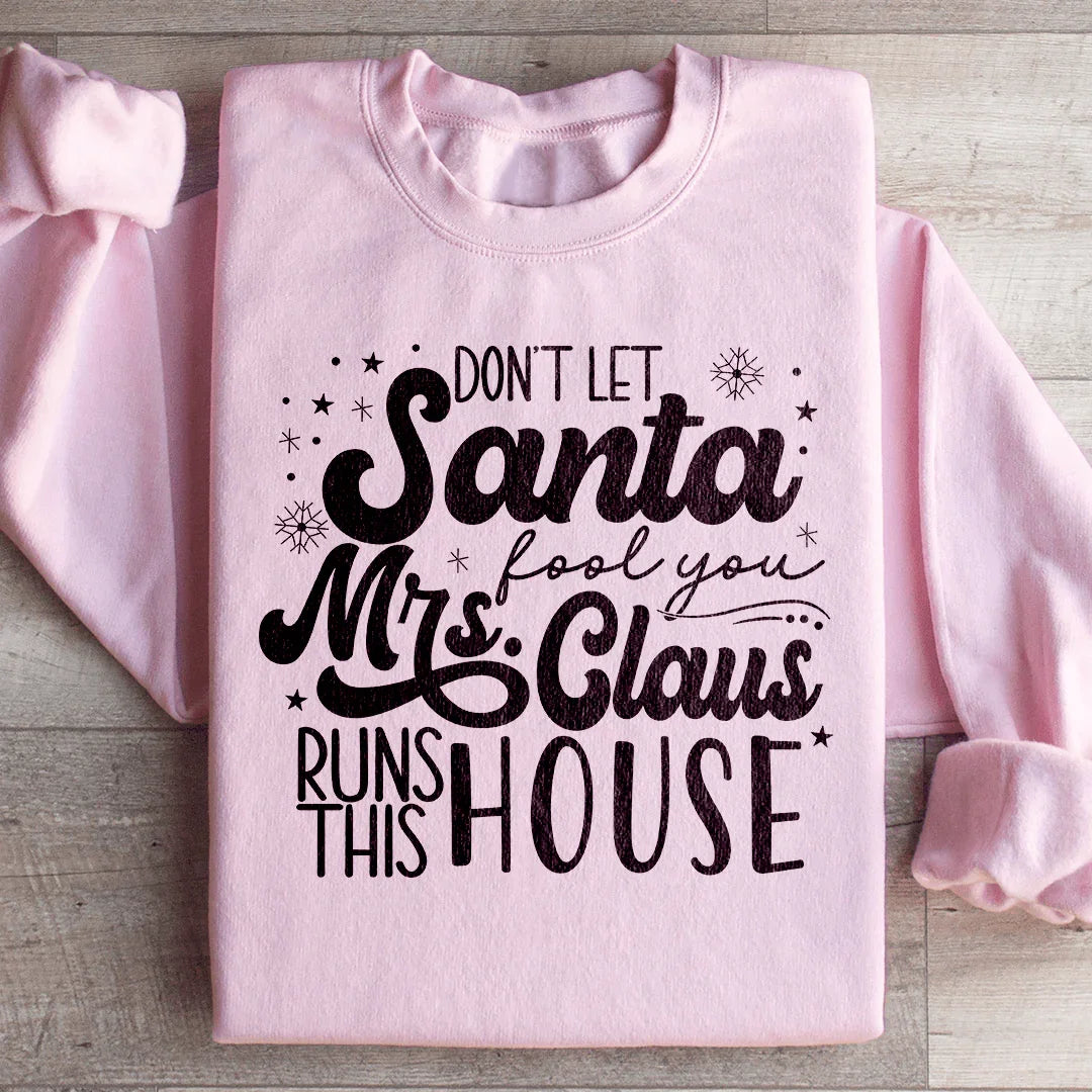 Don't Let Santa Fool You Mrs Claus Run This House Sweatshirt - WonderingCloth