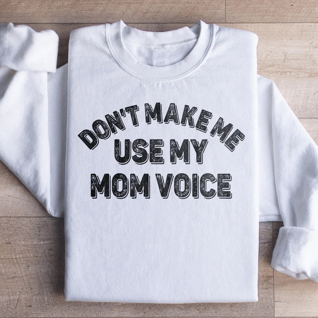 Don't Make Me Use My Mom Voice Sweatshirt - WonderingCloth
