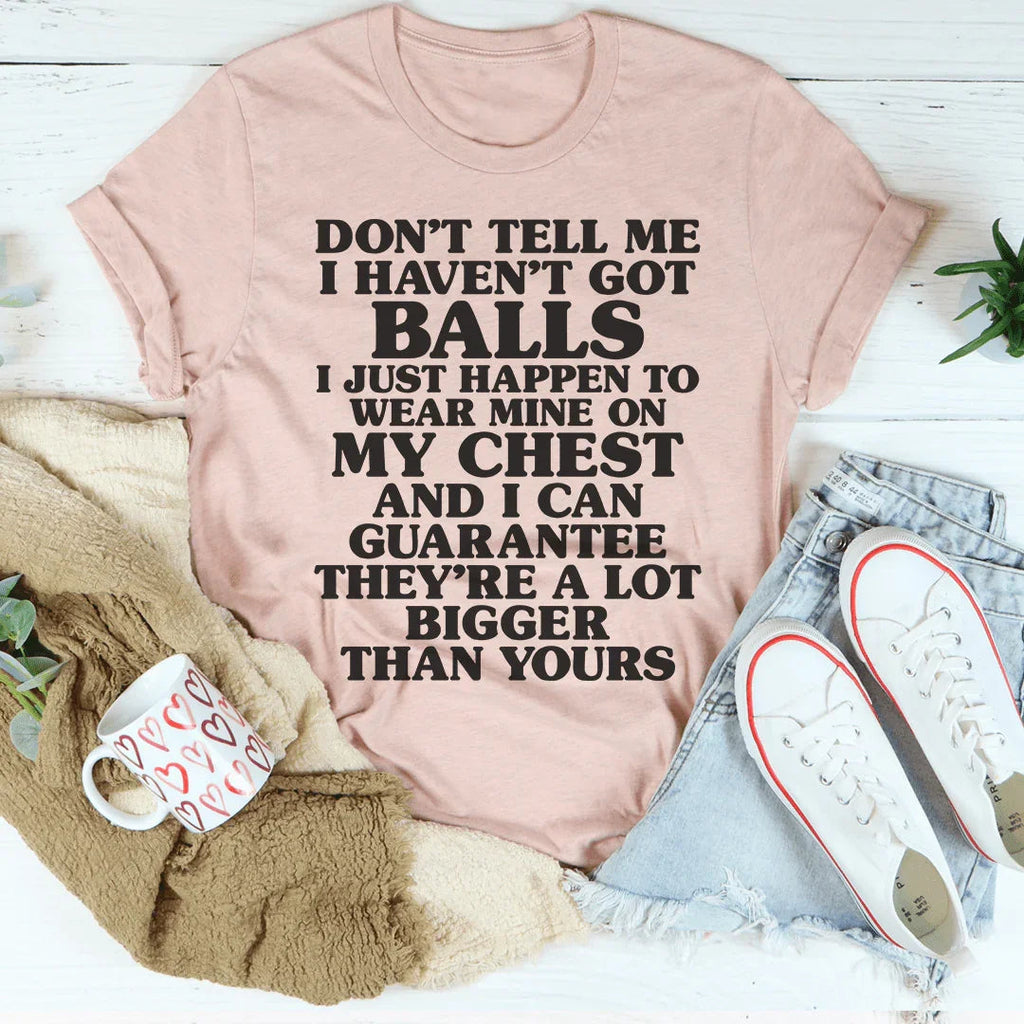 Don't Tell Me I Haven't Got Balls Tee - WonderingCloth