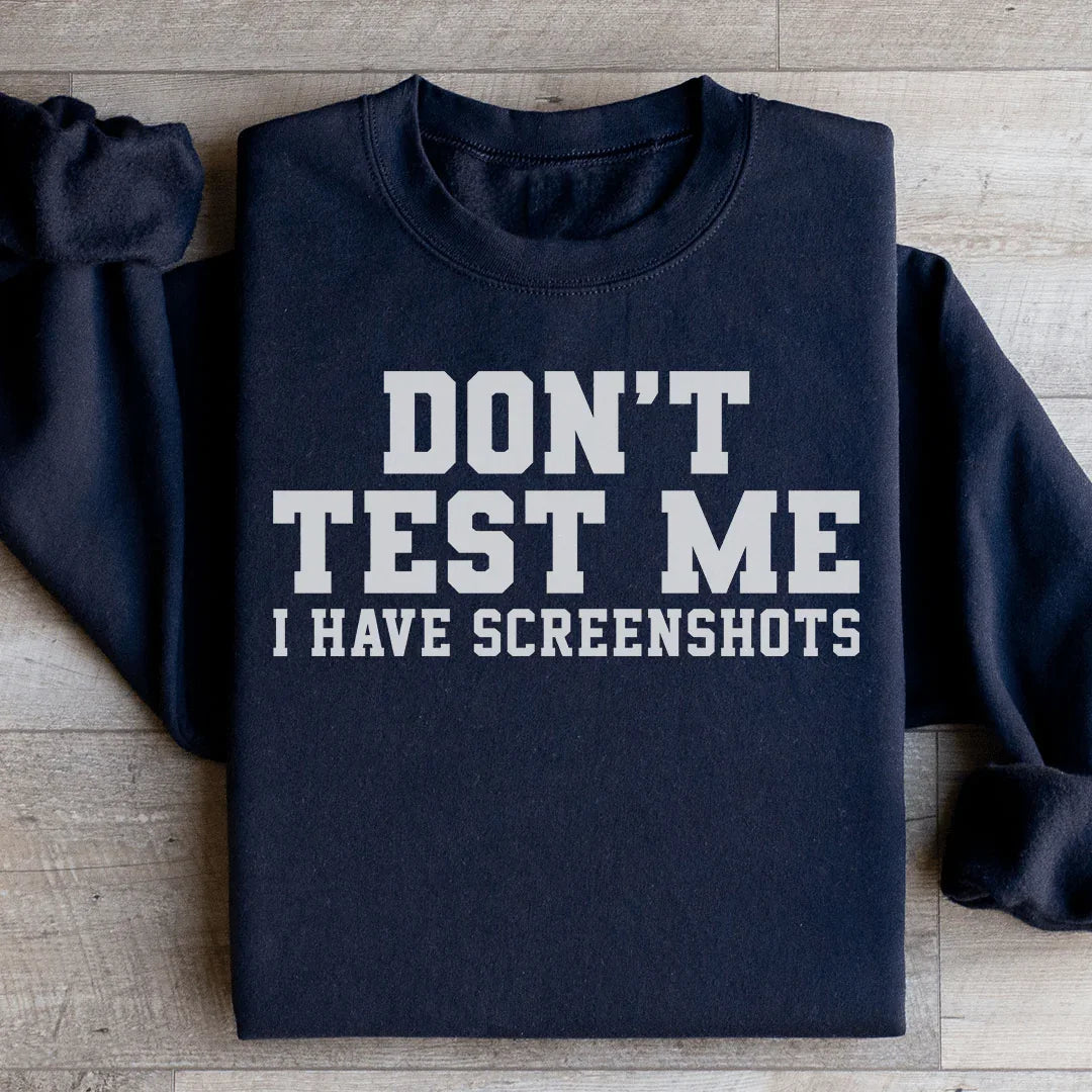 Don't Test Me I Have Screenshots Sweatshirt - WonderingCloth