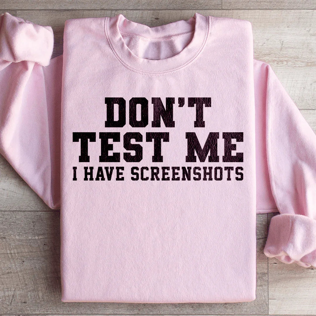 Don't Test Me I Have Screenshots Sweatshirt - WonderingCloth