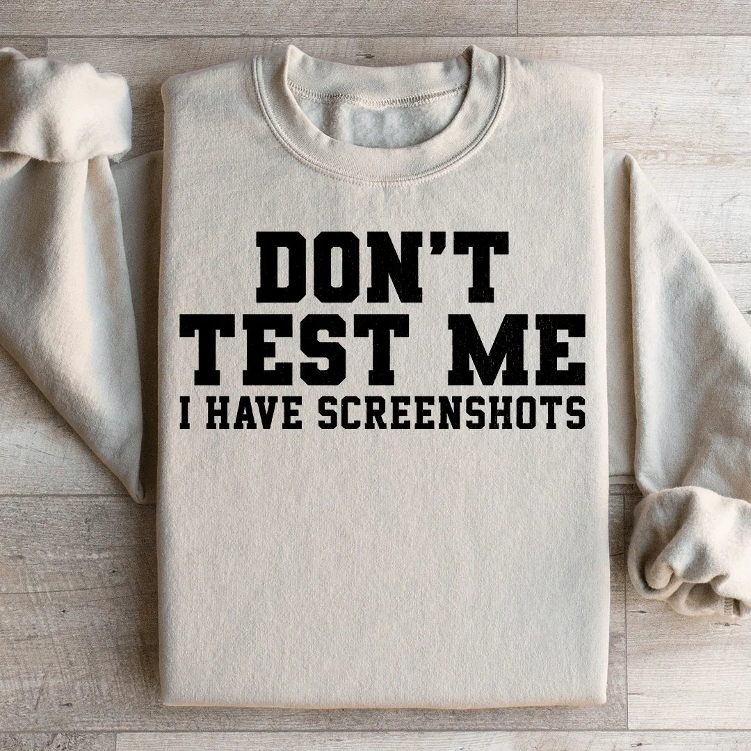 Don't Test Me I Have Screenshots Sweatshirt - WonderingCloth