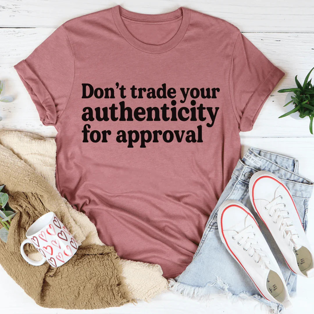 Don't Trade Your Authenticity For Approval Tee - WonderingCloth