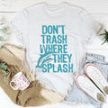 Don't Trash Where They Splash Tee - WonderingCloth