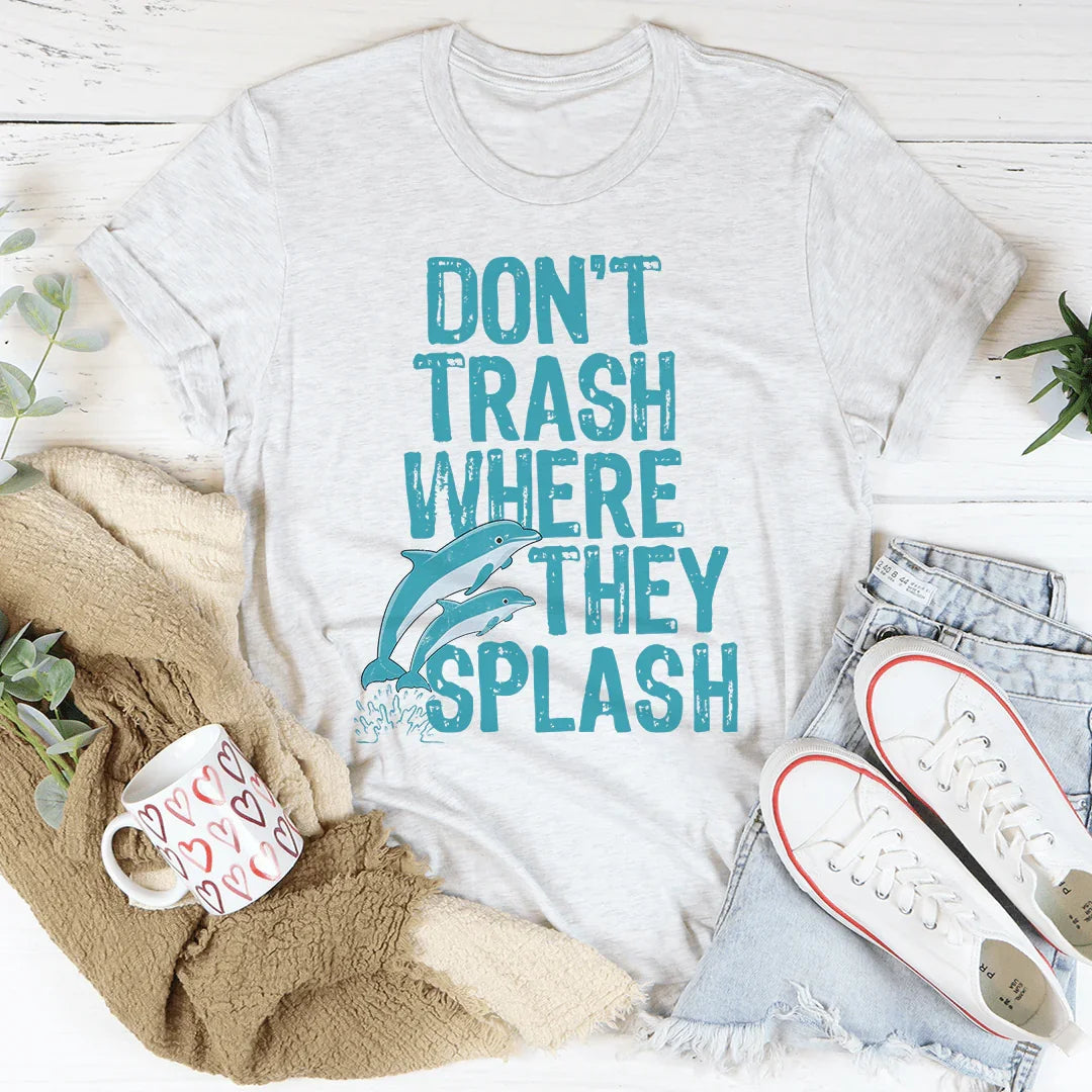 Don't Trash Where They Splash Tee - WonderingCloth