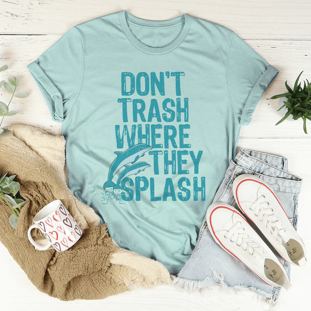 Don't Trash Where They Splash Tee - WonderingCloth