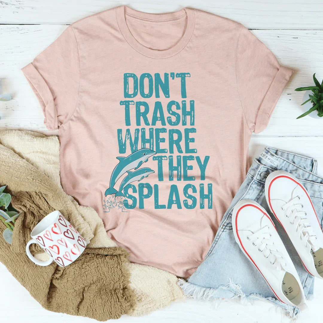 Don't Trash Where They Splash Tee - WonderingCloth