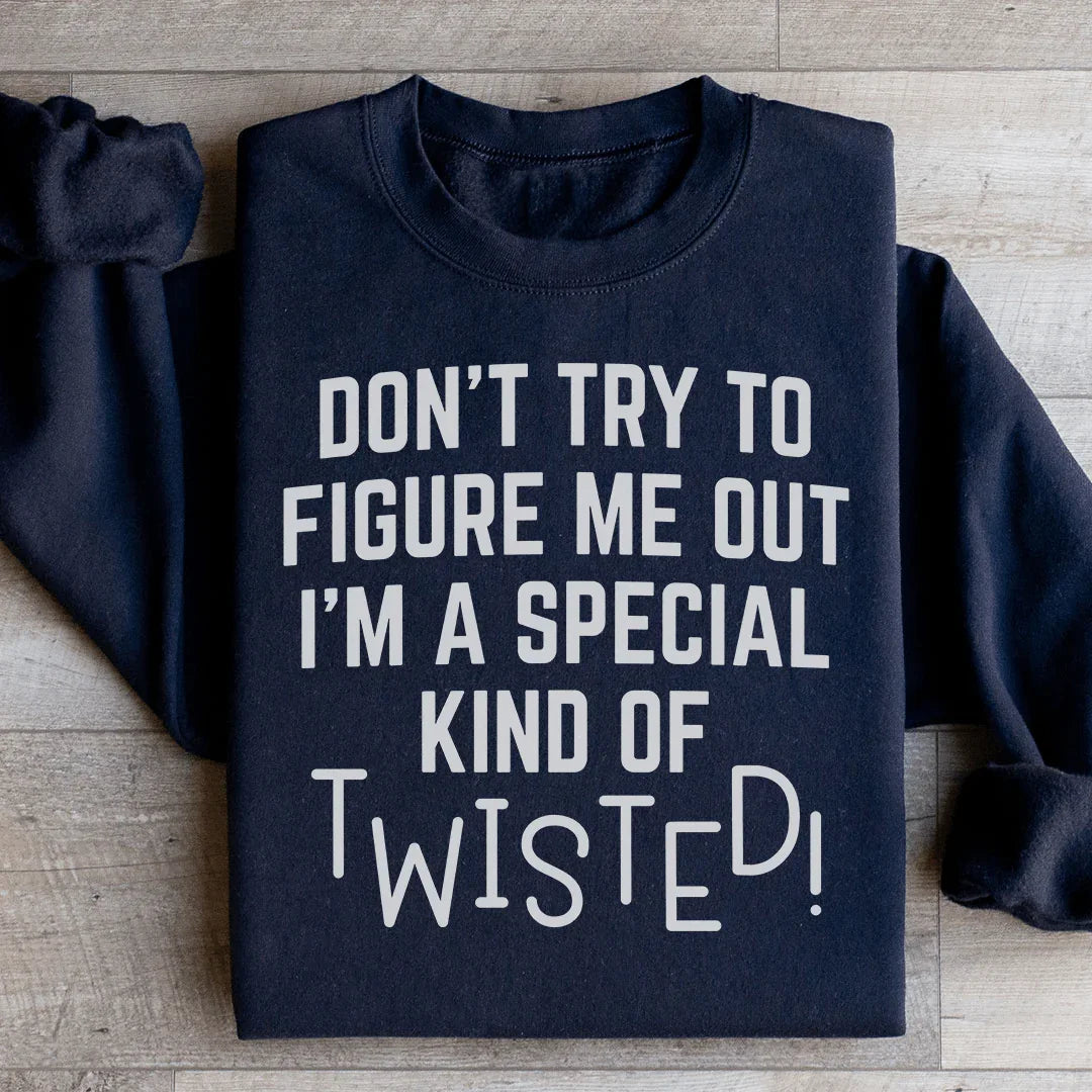 Don't Try To Figure Me Out I'm A Special Kind Of Twisted Sweatshirt - WonderingCloth