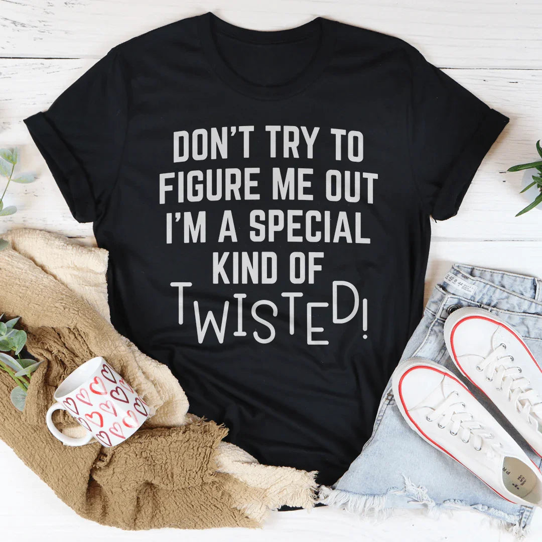 Don't Try To Figure Me Out I'm A Special Kind Of Twisted Tee - WonderingCloth