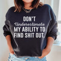 Don't Underestimate My Ability To Find Stuff Out Sweatshirt - WonderingCloth