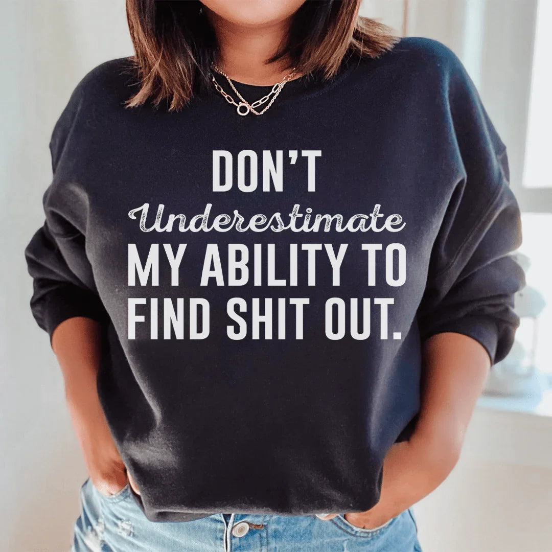 Don't Underestimate My Ability To Find Stuff Out Sweatshirt - WonderingCloth