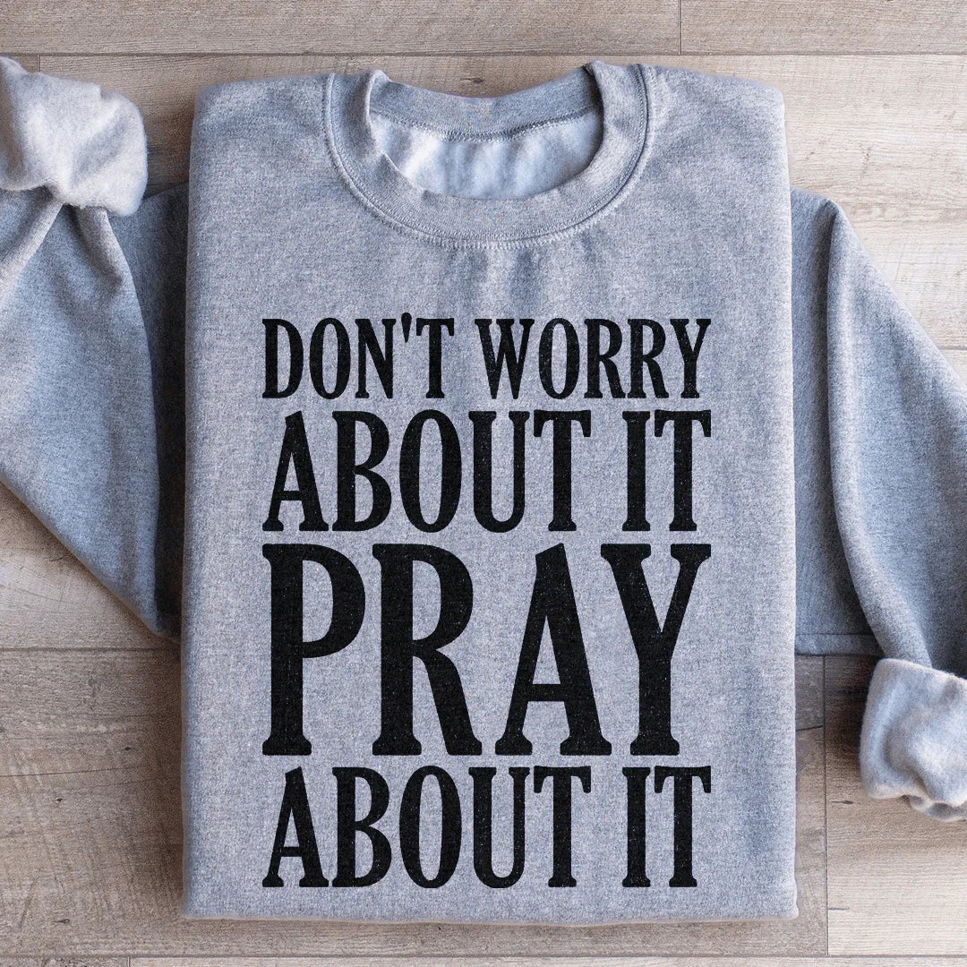 Don't Worry About It Pray About It Sweatshirt - WonderingCloth