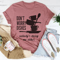 Don't Worry Dishes Nobody's Doing Me Either Tee - WonderingCloth