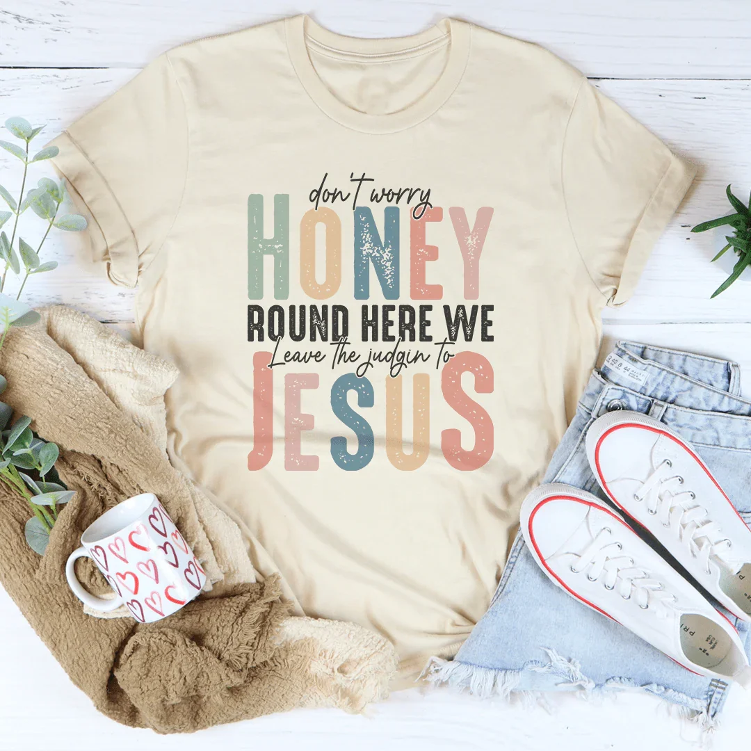 Don't Worry Honey Round Here We Leave The Judgin To Jesus Tee - WonderingCloth