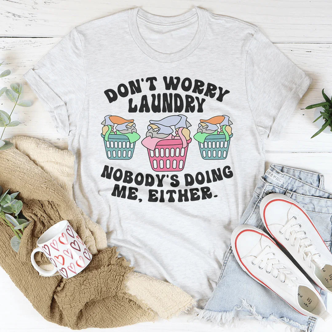 Don't Worry Laundry Nobody's Doing Me Either Tee - WonderingCloth