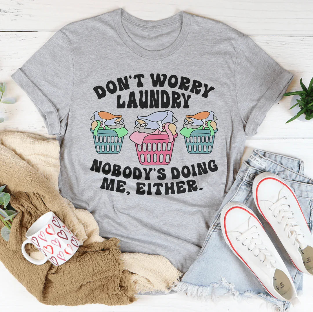 Don't Worry Laundry Nobody's Doing Me Either Tee - WonderingCloth