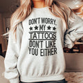 Don't Worry My Tattoos Don't Like You Either Sweatshirt - WonderingCloth