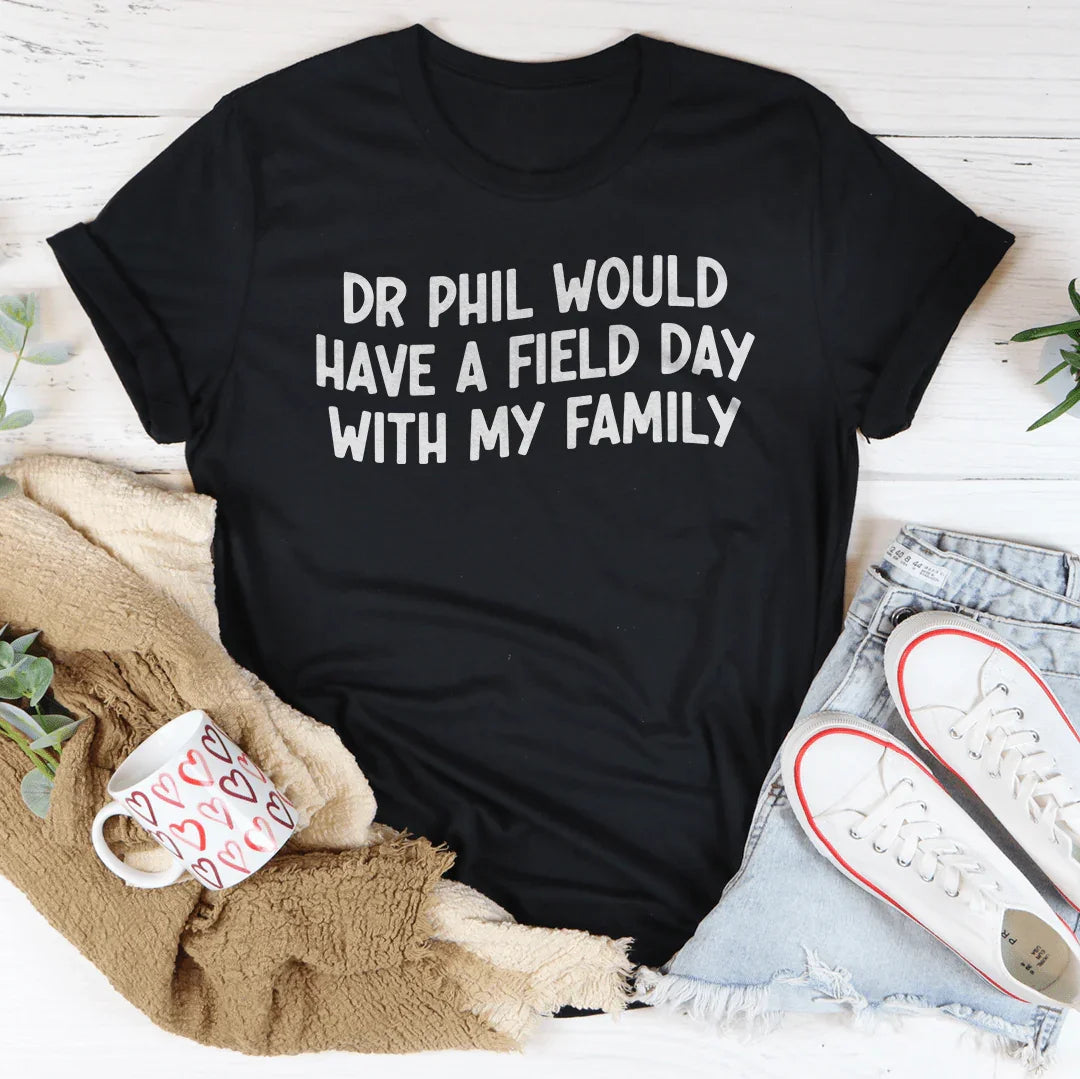 Dr Phil Would Have A Field Day With My Family Tee - WonderingCloth