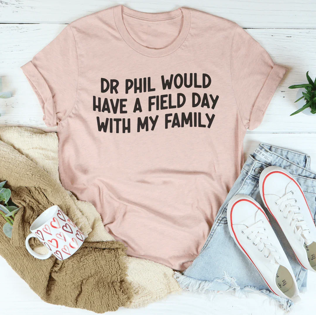 Dr Phil Would Have A Field Day With My Family Tee - WonderingCloth