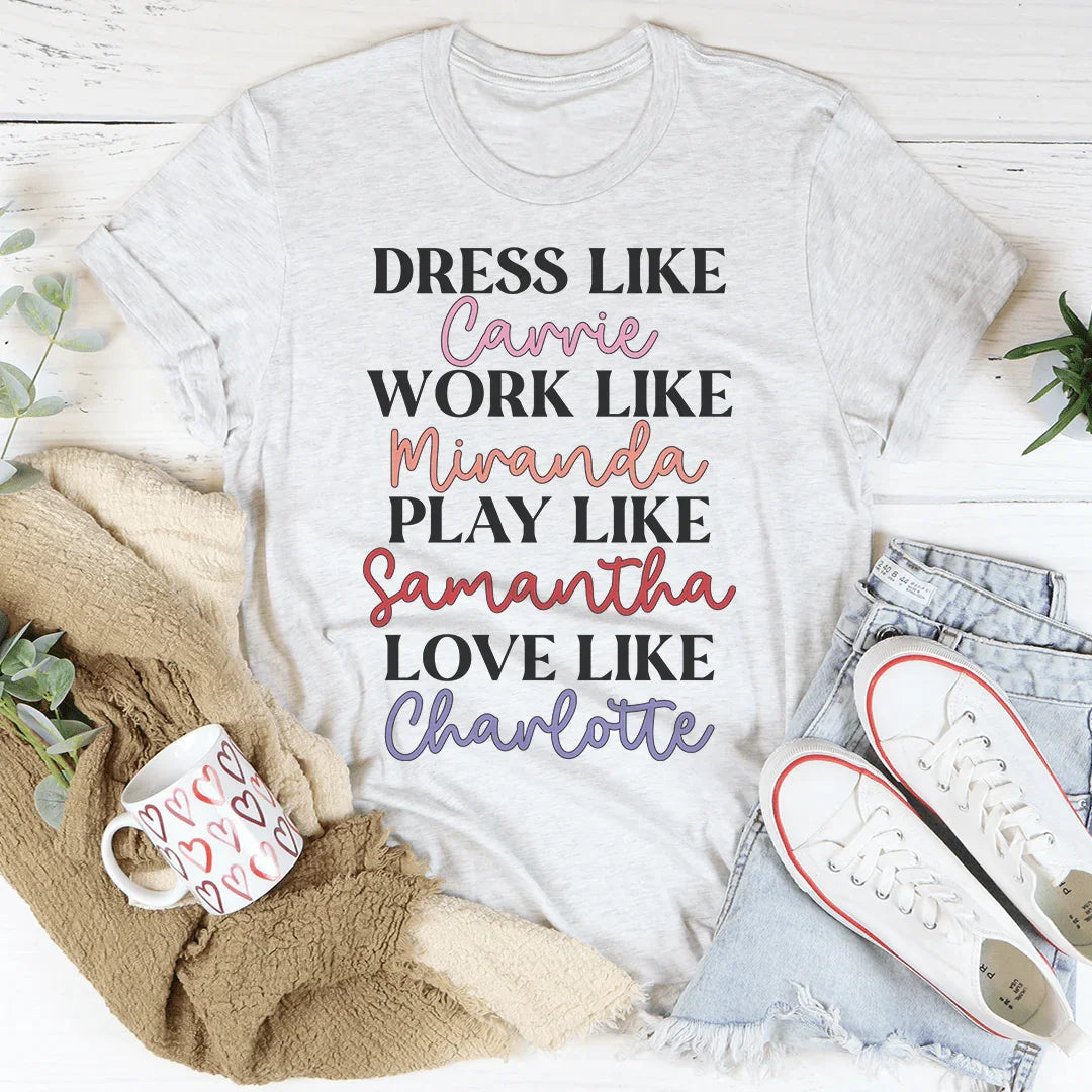 Dress Like Carrie Work Like Miranda Play Like Samantha Tee - WonderingCloth
