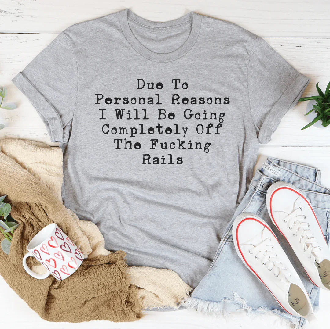 Due To Personal Reasons I Will Be Going Completely Off The F-cking Rails Tee - WonderingCloth