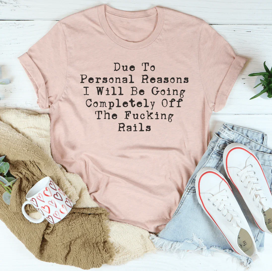 Due To Personal Reasons I Will Be Going Completely Off The F-cking Rails Tee - WonderingCloth