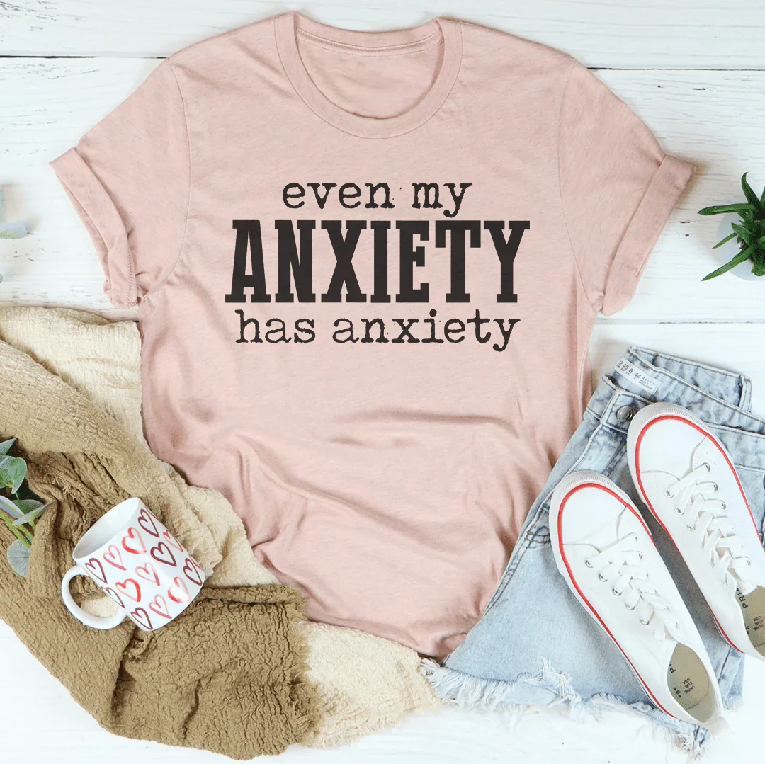 Even My Anxiety Has Anxiety Tee - WonderingCloth