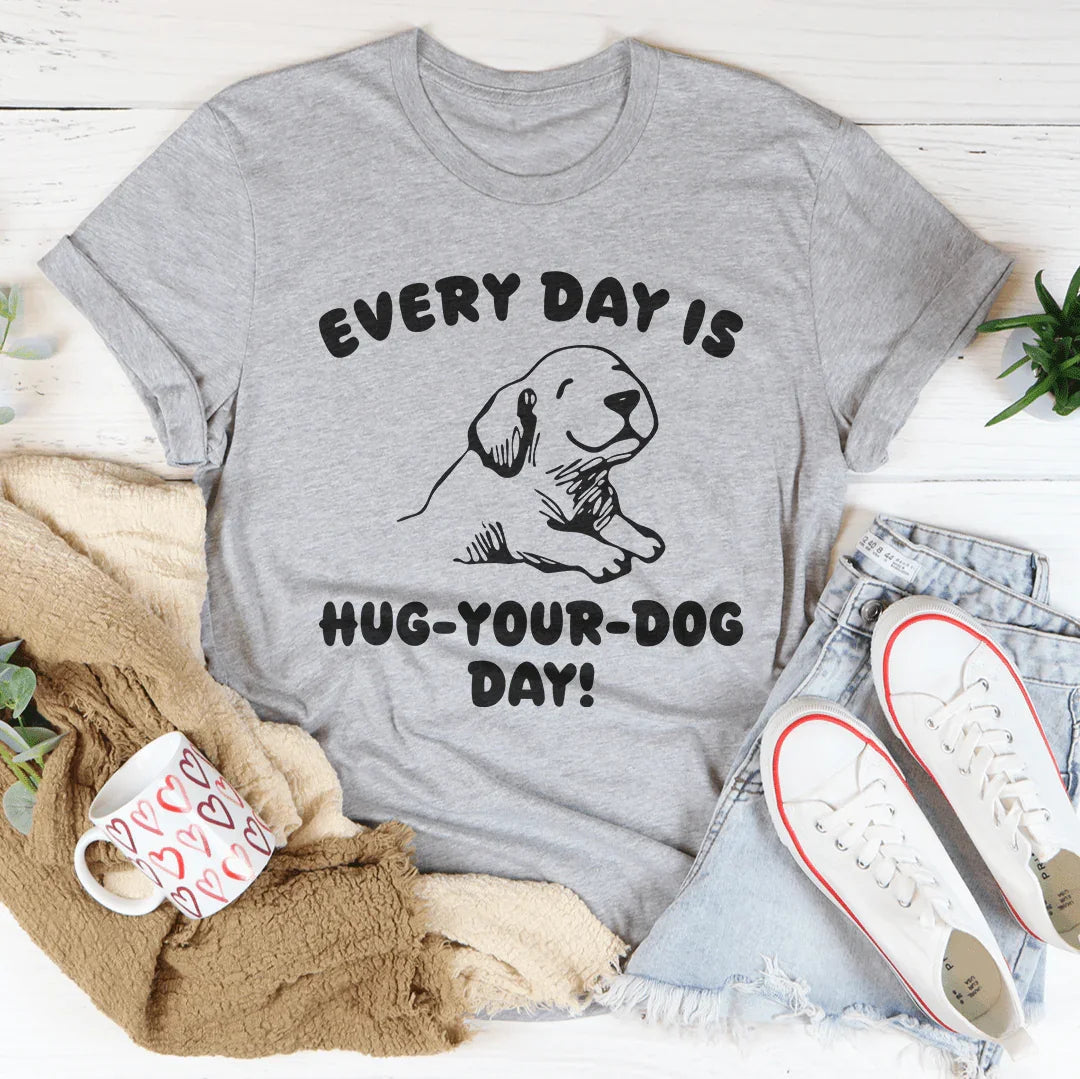 Every Day Is Hug Your Dog Day Tee - WonderingCloth