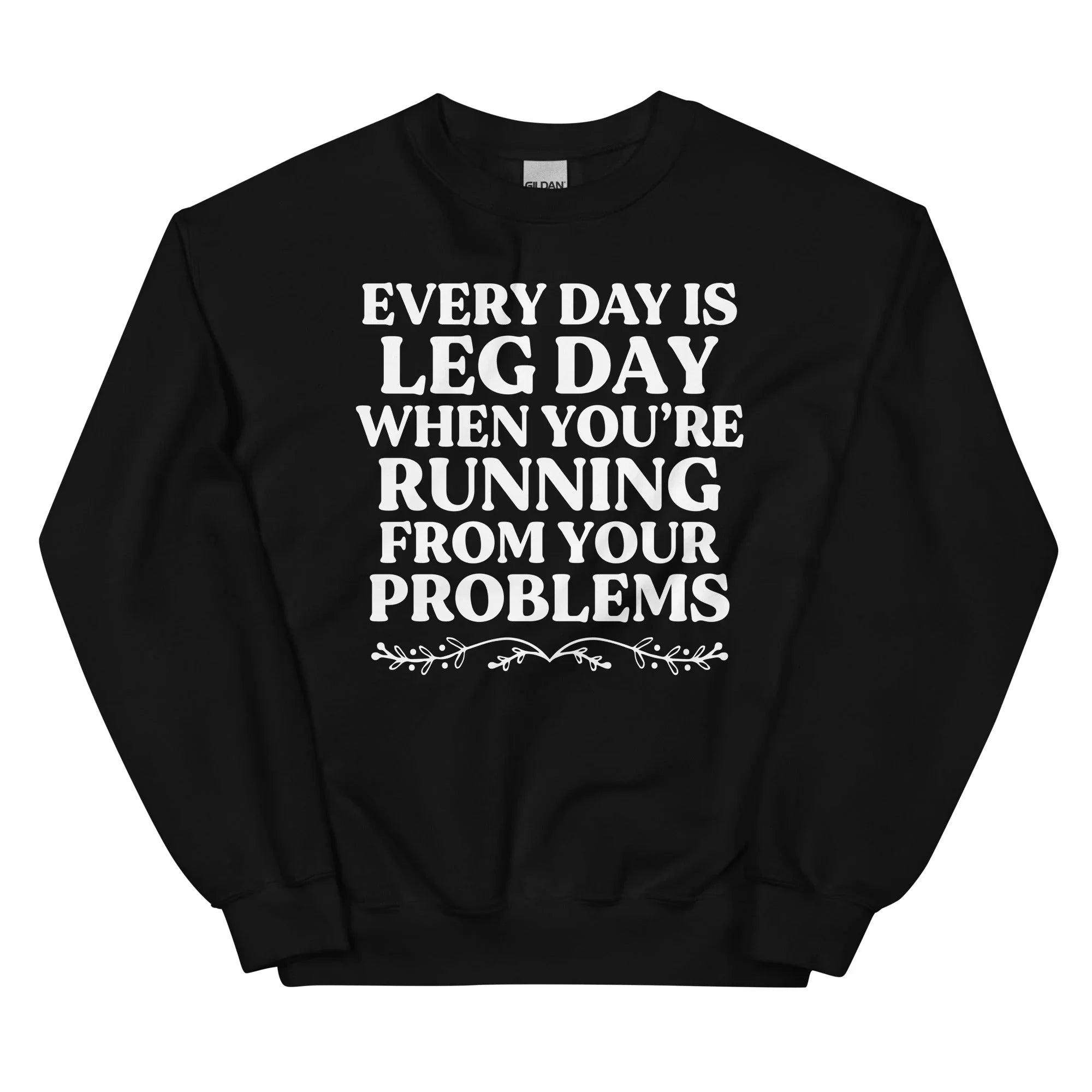 Every Day Is Leg Day When You're Running Away From Your Problems Sweatshirt - WonderingCloth