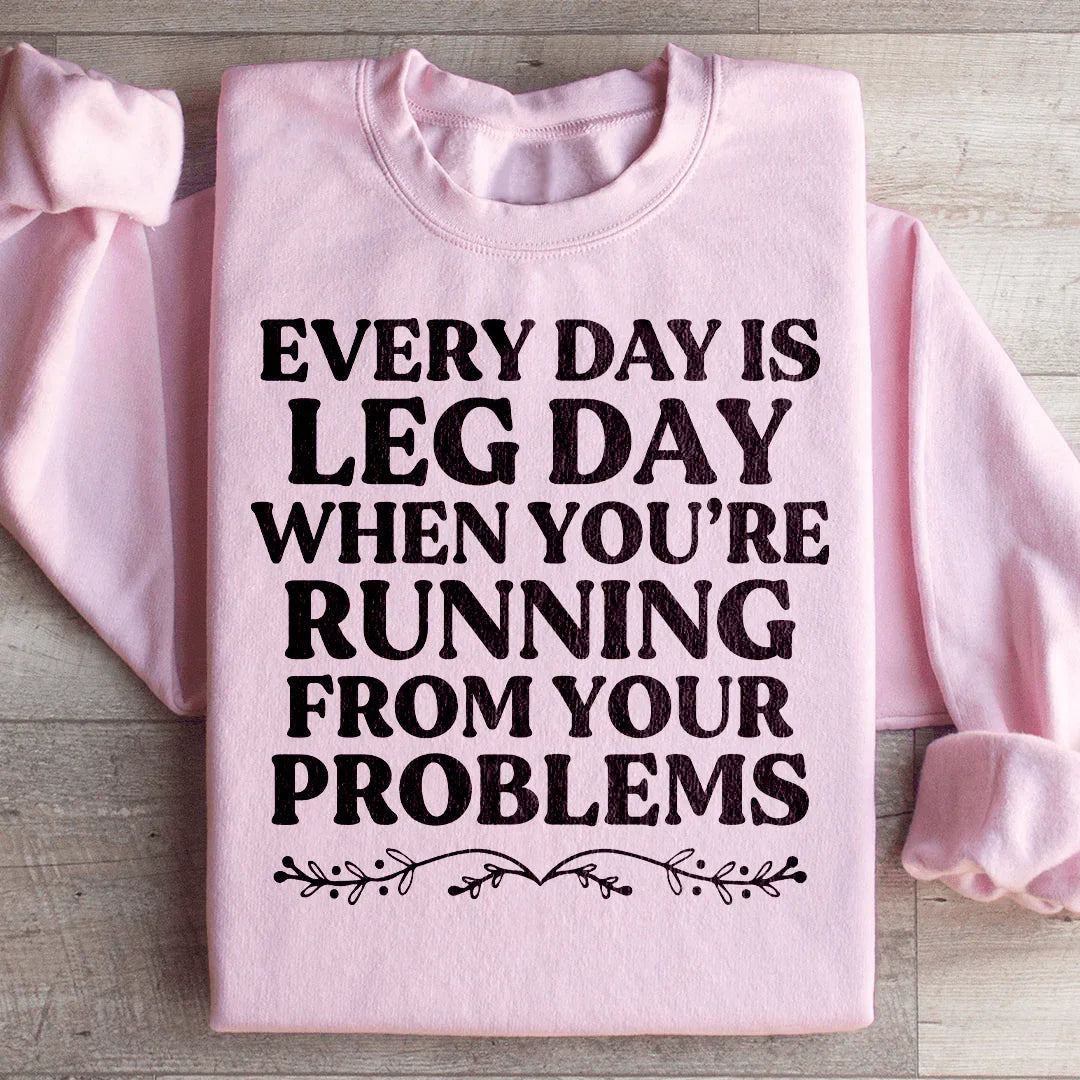 Every Day Is Leg Day When You're Running Away From Your Problems Sweatshirt - WonderingCloth