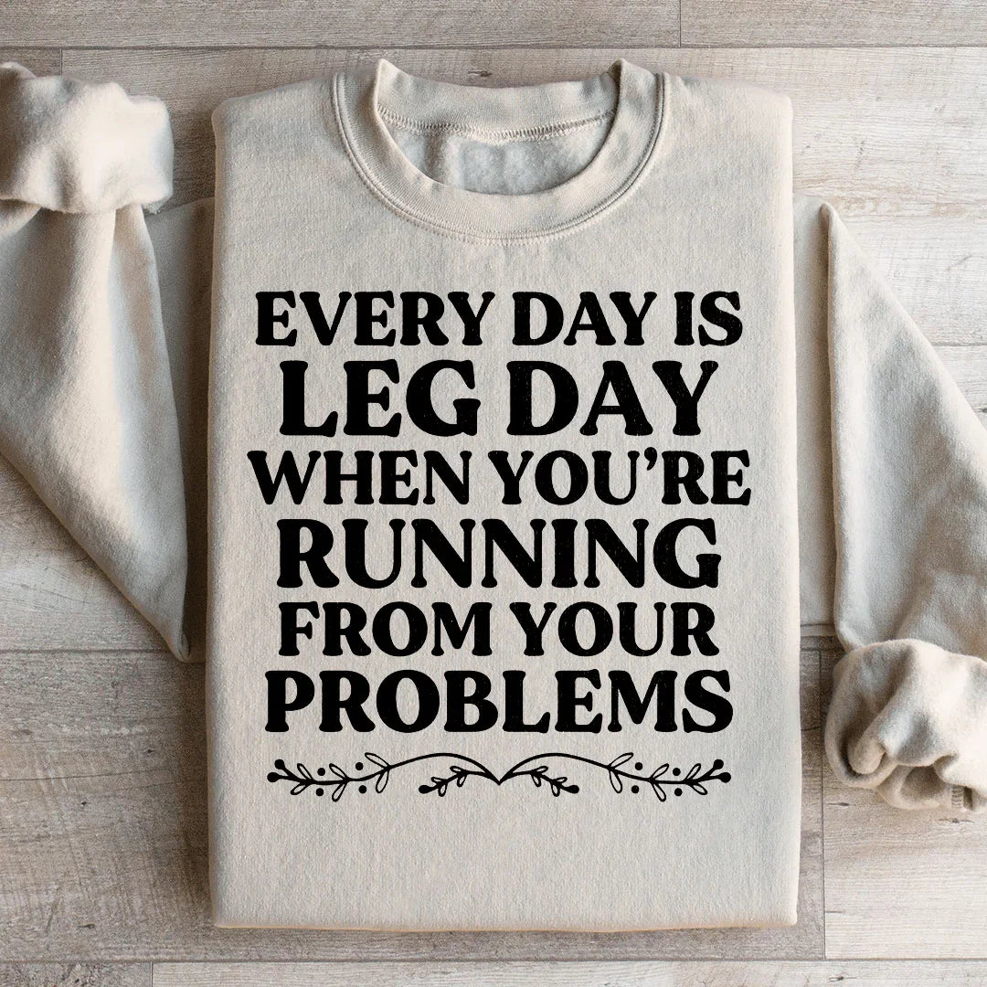 Every Day Is Leg Day When You're Running Away From Your Problems Sweatshirt - WonderingCloth