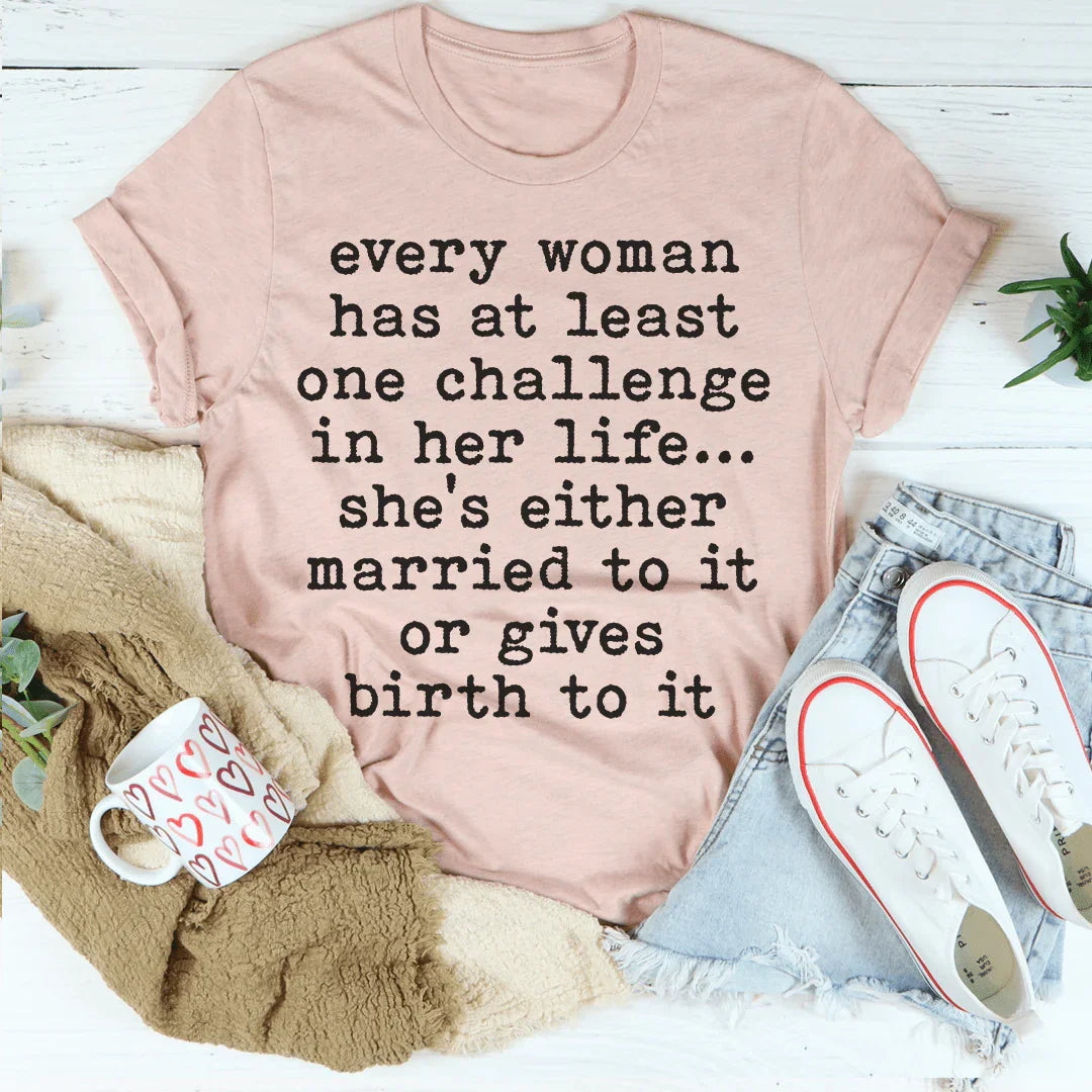 Every Woman Has At Least One Challenge In Life Tee - WonderingCloth