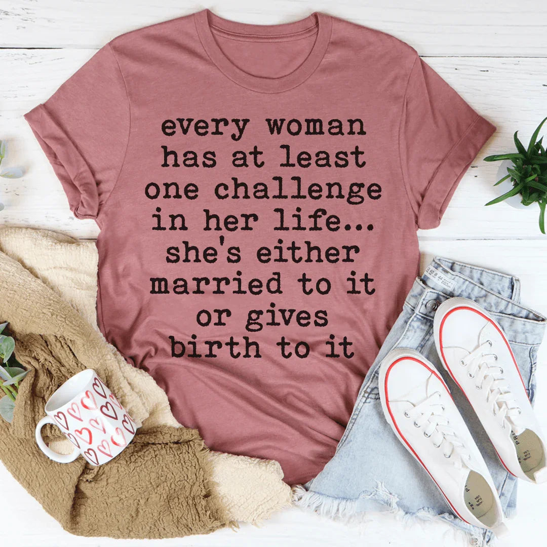 Every Woman Has At Least One Challenge In Life Tee - WonderingCloth