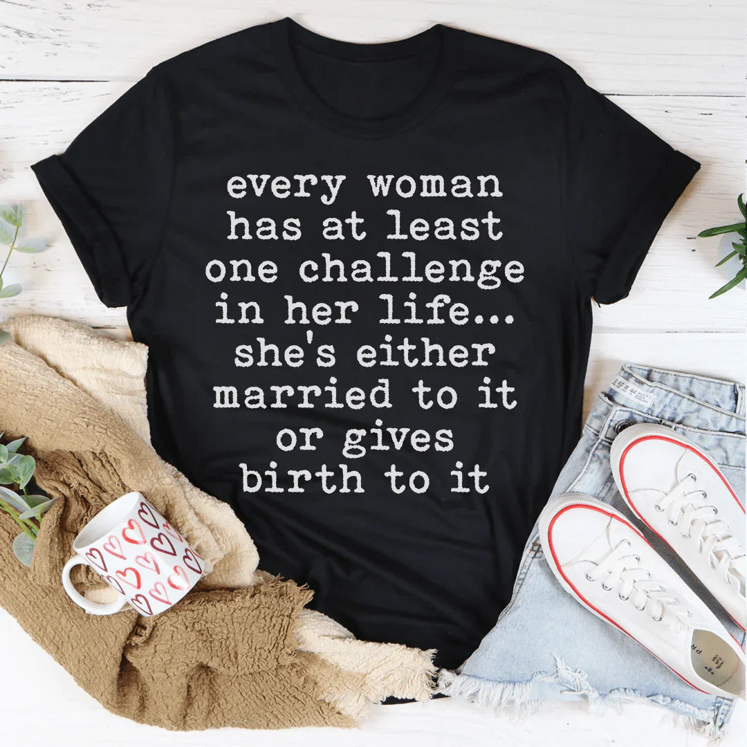 Every Woman Has At Least One Challenge In Life Tee - WonderingCloth