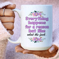 Everything Happens For A Reason Ceramic Mug 15 oz - WonderingCloth