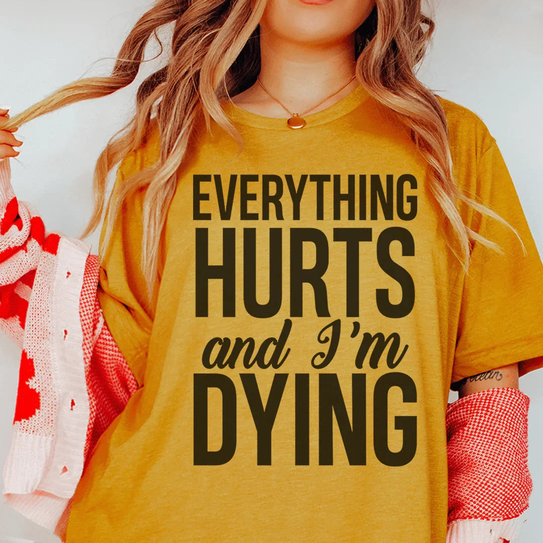 Everything Hurts And I'm Dying Tee - WonderingCloth