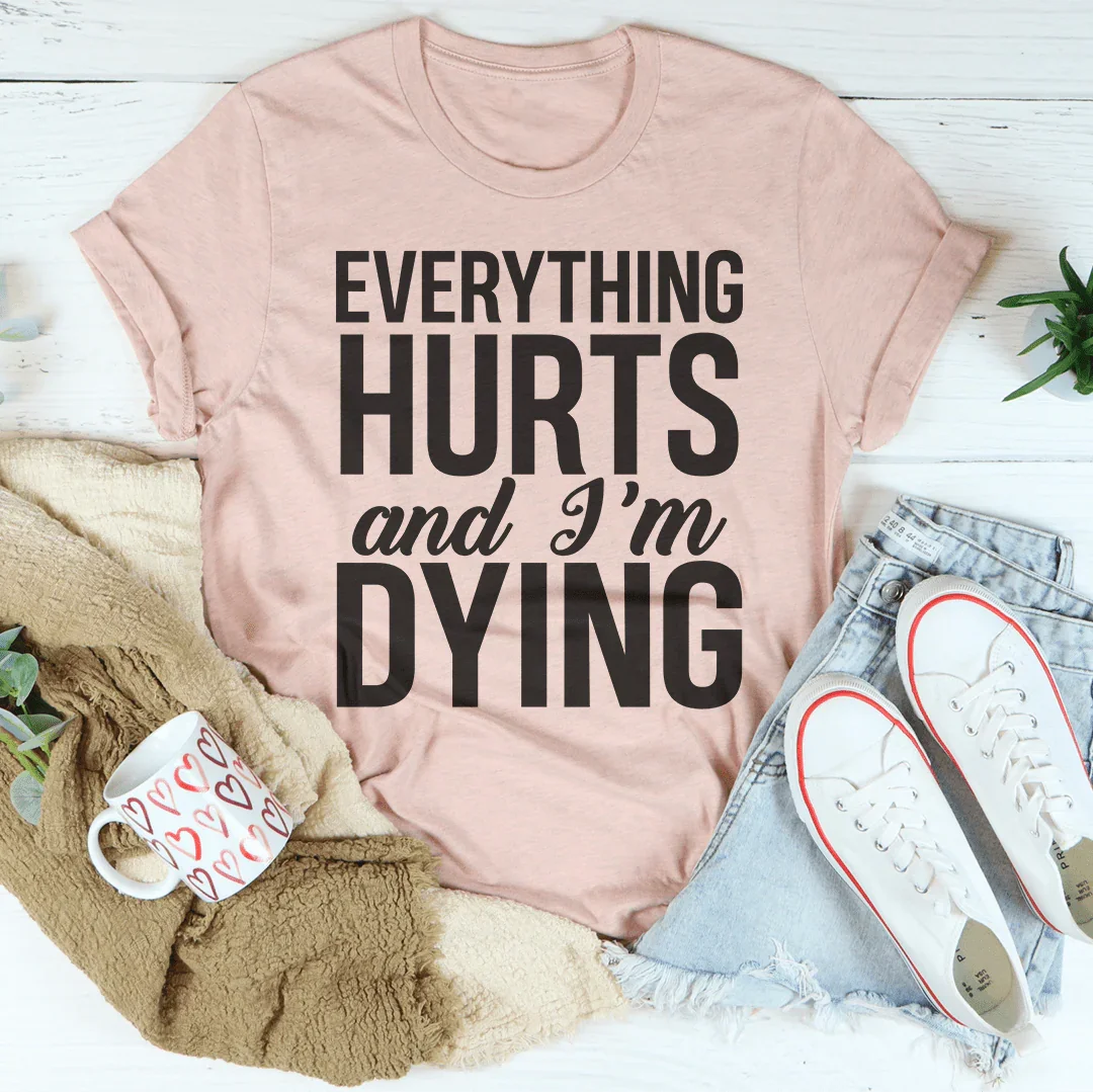 Everything Hurts And I'm Dying Tee - WonderingCloth