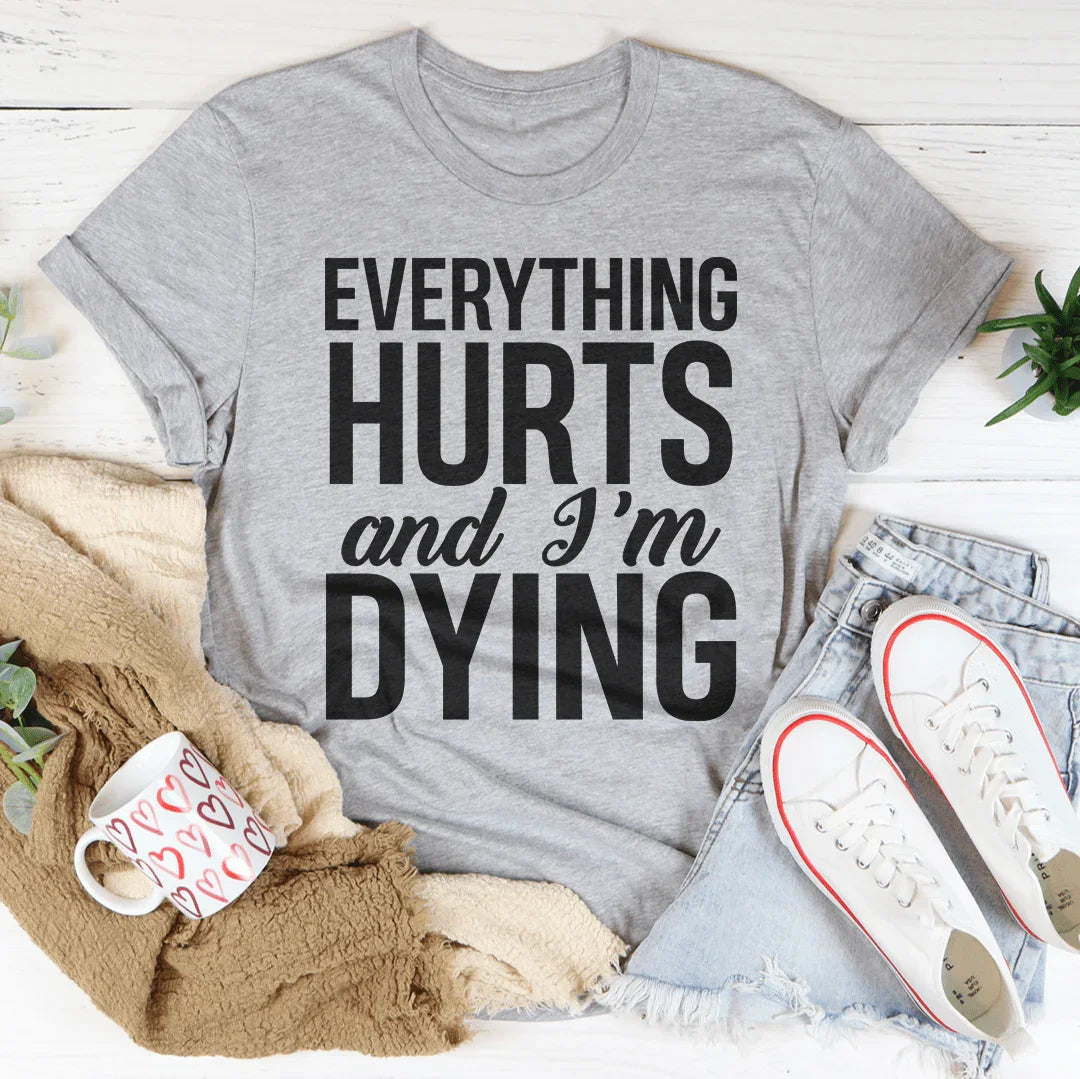 Everything Hurts And I'm Dying Tee - WonderingCloth