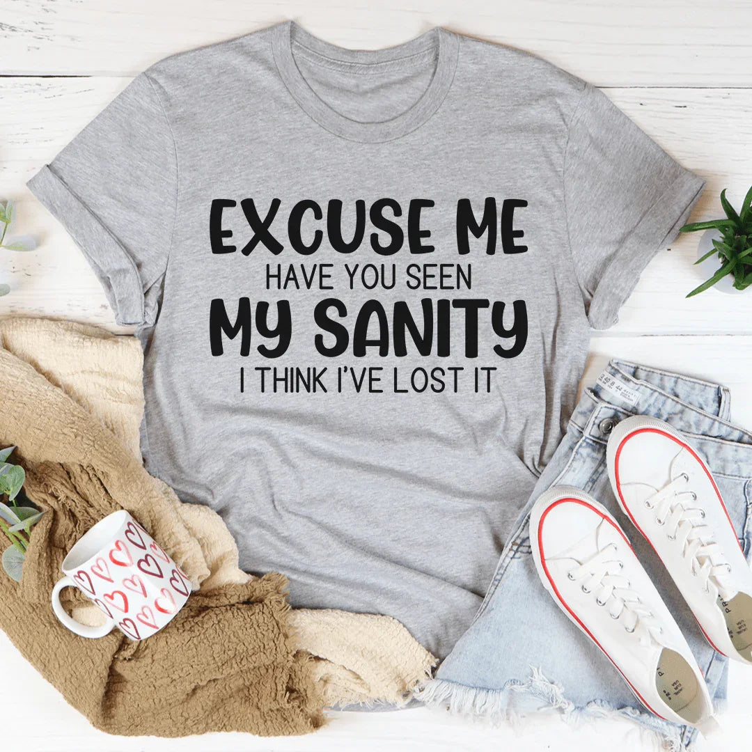 Excuse Me Have You Seen My Sanity Tee - WonderingCloth