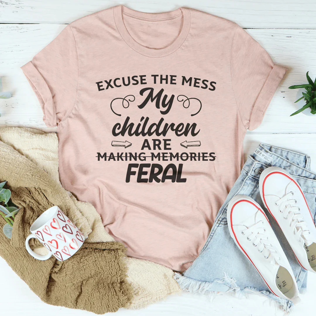 Excuse The Mess My Children Are Making Memories Feral Tee - WonderingCloth