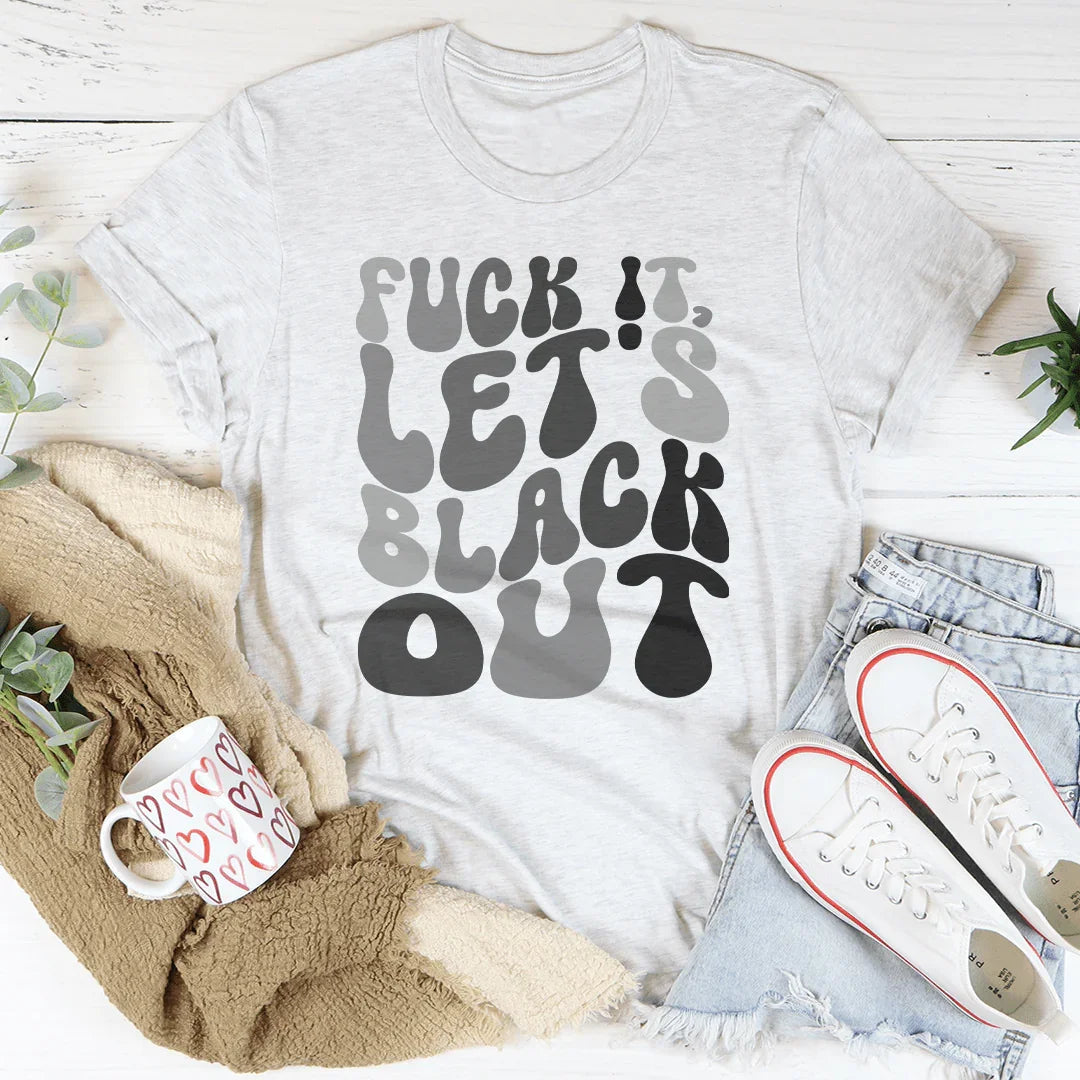 F-ck It Let's Black Out Tee - WonderingCloth